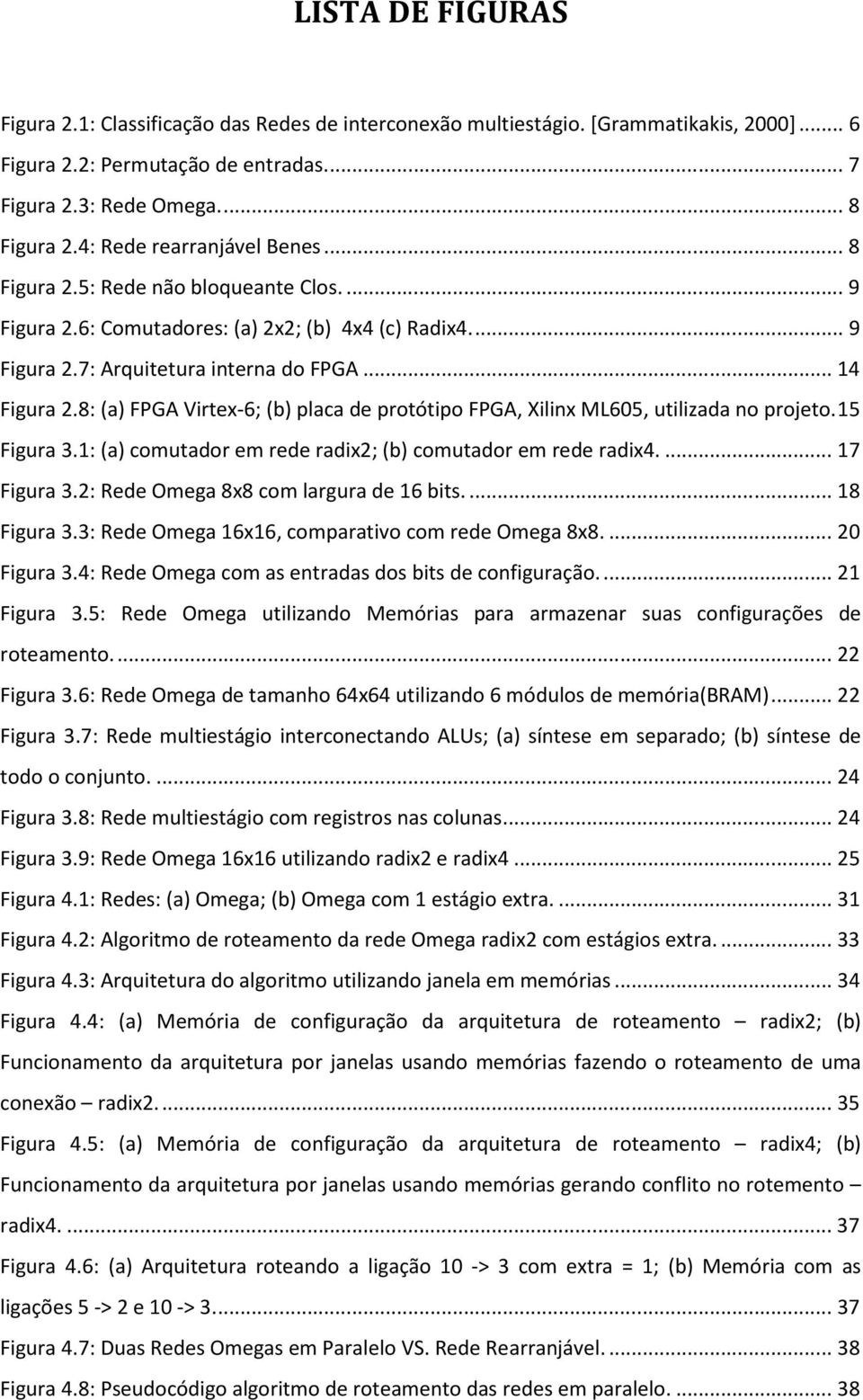 8: (a) FPGA Virtex-6; (b) placa de protótipo FPGA, Xilinx ML605, utilizada no projeto. 15 Figura 3.1: (a) comutador em rede radix2; (b) comutador em rede radix4.... 17 Figura 3.