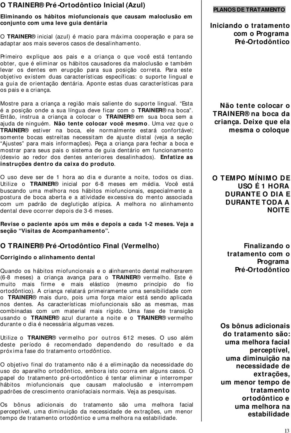 PLANOS DE TRATAMENTO Iniciando o tratamento com o Programa Pré-Ortodôntico Primeiro explique aos pais e a criança o que você está tentando obter, que é eliminar os hábitos causadores da maloclusão e