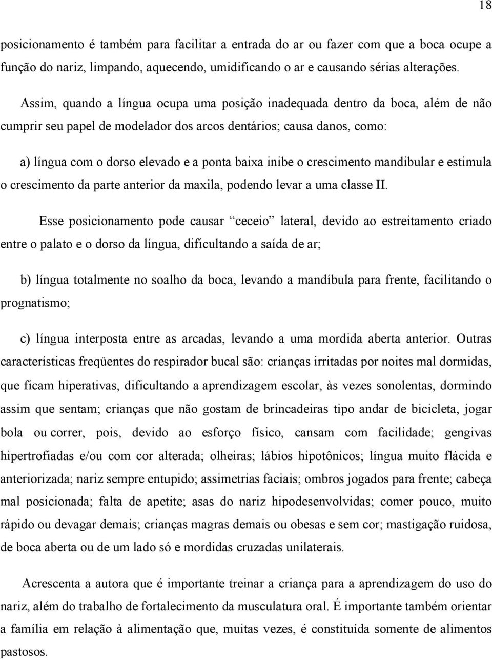 inibe o crescimento mandibular e estimula o crescimento da parte anterior da maxila, podendo levar a uma classe II.