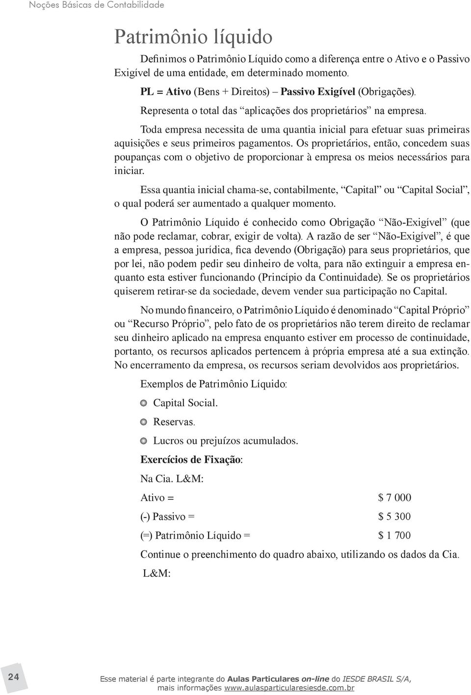 Toda empresa necessita de uma quantia inicial para efetuar suas primeiras aquisições e seus primeiros pagamentos.