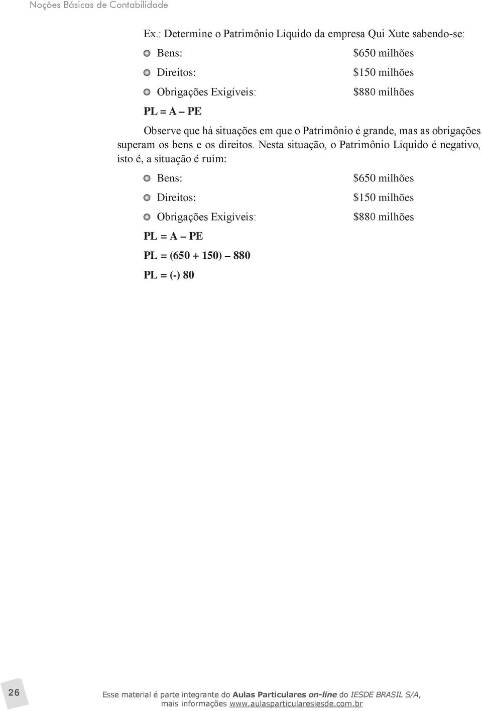 milhões $880 milhões PL = A PE Observe que há situações em que o Patrimônio é grande, mas as obrigações superam os bens e