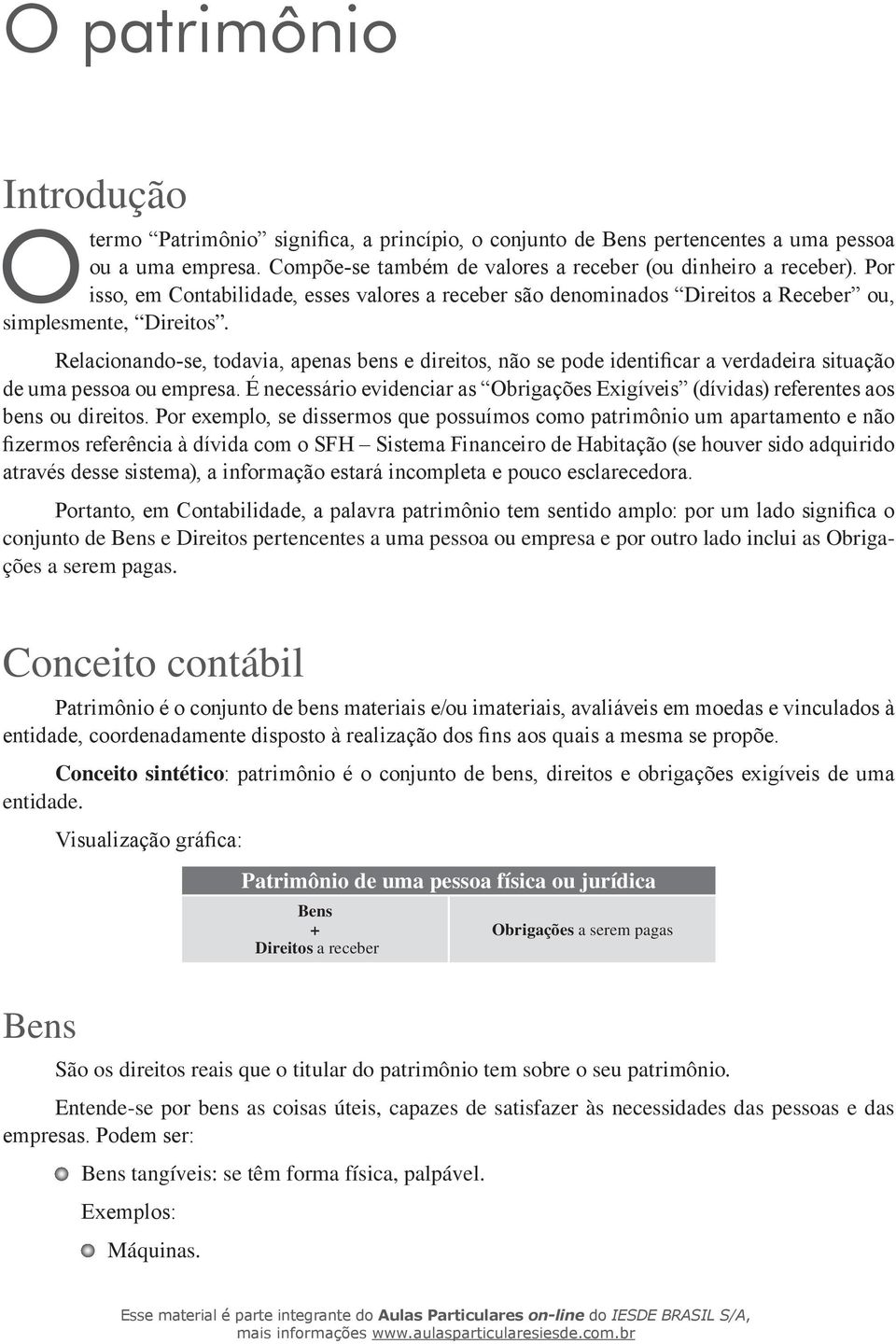 Relacionando-se, todavia, apenas bens e direitos, não se pode identificar a verdadeira situação de uma pessoa ou empresa.