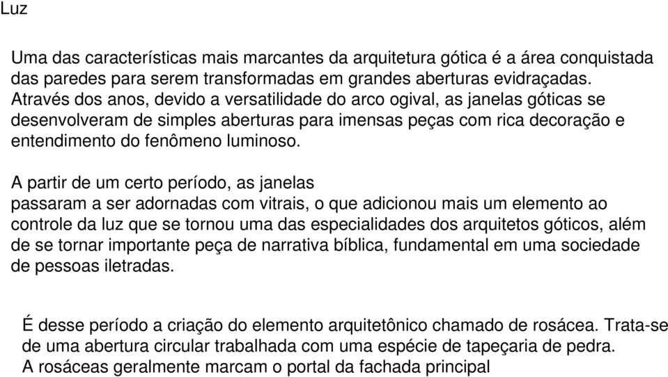 A partir de um certo período, as janelas passaram a ser adornadas com vitrais, o que adicionou mais um elemento ao controle da luz que se tornou uma das especialidades dos arquitetos góticos, além de