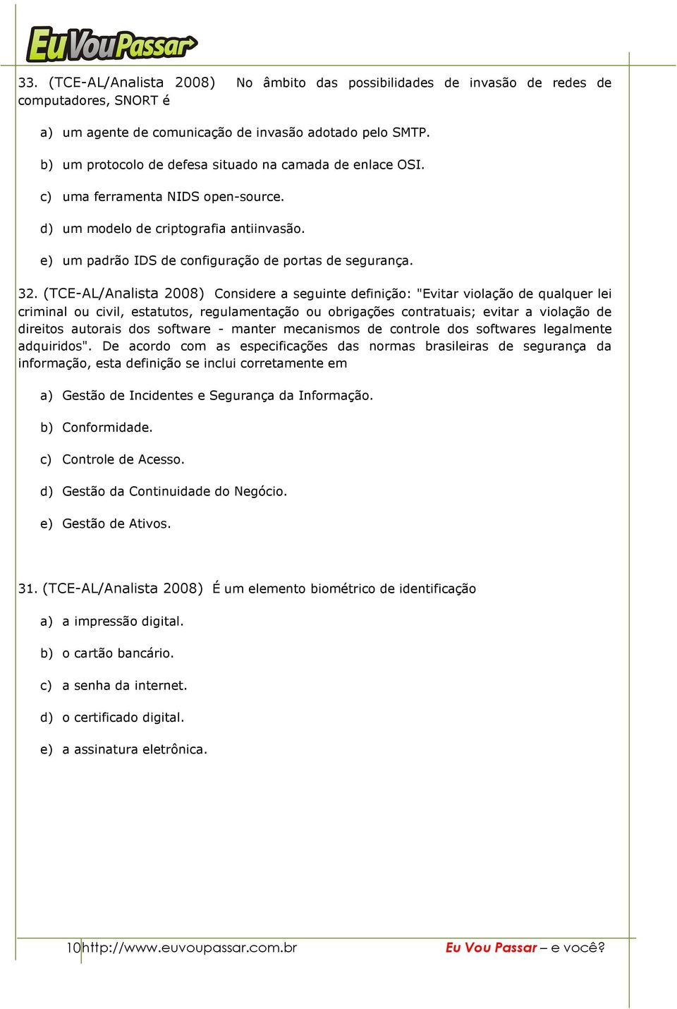 (TCE-AL/Analista 2008) Considere a seguinte definição: "Evitar violação de qualquer lei criminal ou civil, estatutos, regulamentação ou obrigações contratuais; evitar a violação de direitos autorais