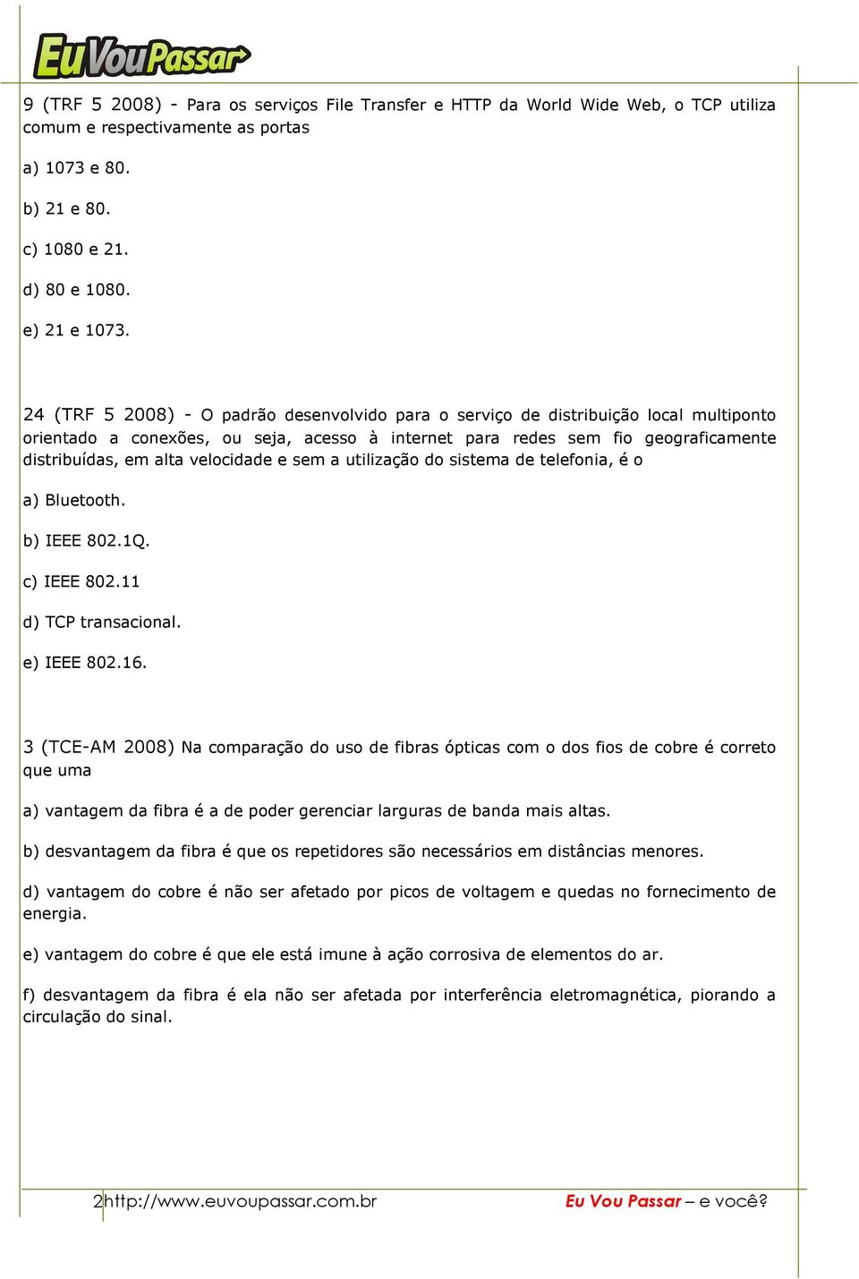 velocidade e sem a utilização do sistema de telefonia, é o a) Bluetooth. b) IEEE 802.1Q. c) IEEE 802.11 d) TCP transacional. e) IEEE 802.16.