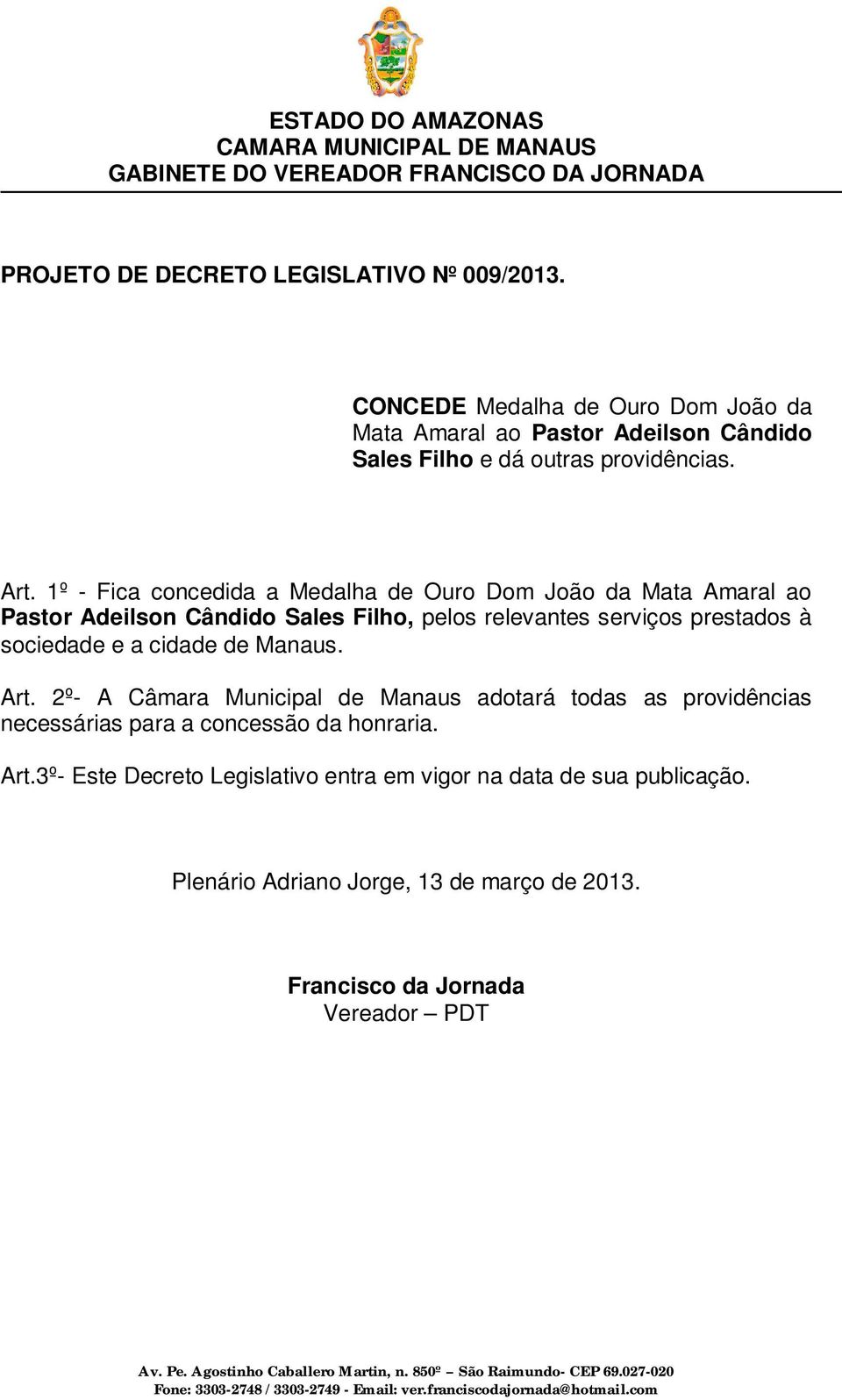 1º - Fica concedida a Medalha de Ouro Dom João da Mata Amaral ao Pastor Adeilson Cândido Sales Filho, pelos relevantes serviços prestados à sociedade