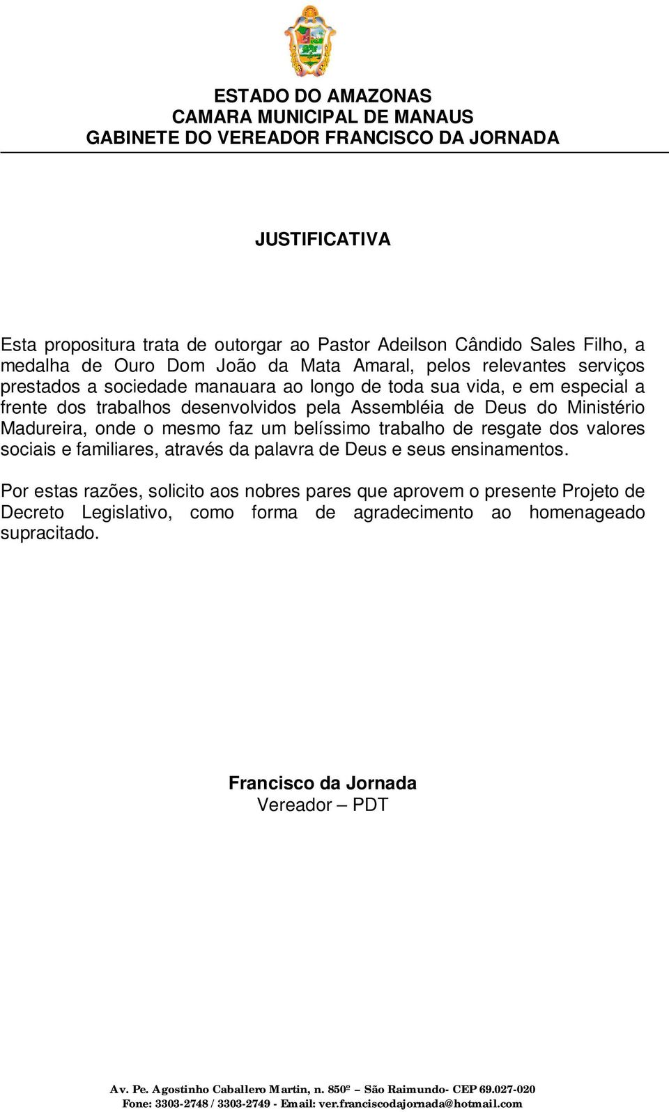 onde o mesmo faz um belíssimo trabalho de resgate dos valores sociais e familiares, através da palavra de Deus e seus ensinamentos.