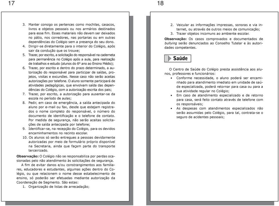 Dirigir-se diretamente para o interior do Colégio, após sair da condução que os trouxe; 5.