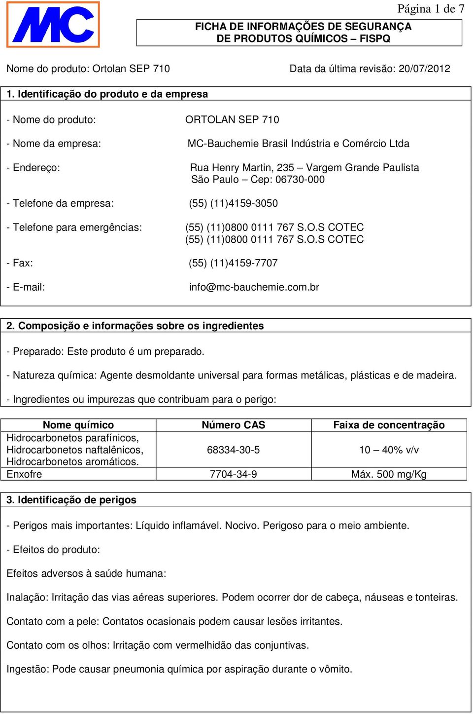 Paulo Cep: 06730-000 - Telefone da empresa: (55) (11)4159-3050 - Telefone para emergências: (55) (11)0800 0111 767 S.O.S COTEC (55) (11)0800 0111 767 S.O.S COTEC - Fax: (55) (11)4159-7707 - E-mail: info@mc-bauchemie.