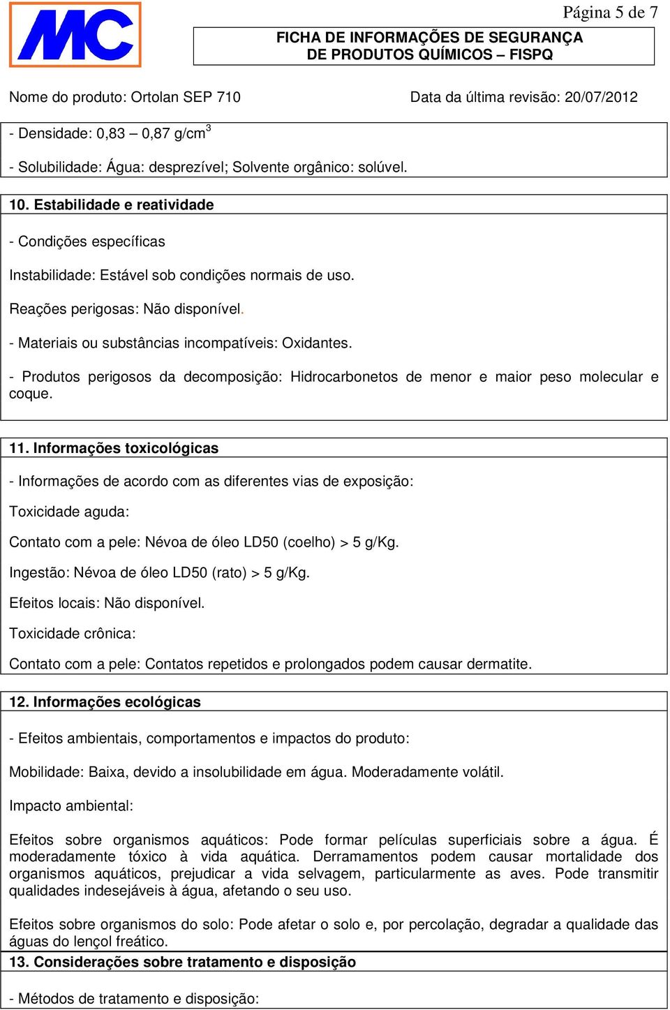 - Produtos perigosos da decomposição: Hidrocarbonetos de menor e maior peso molecular e coque. 11.