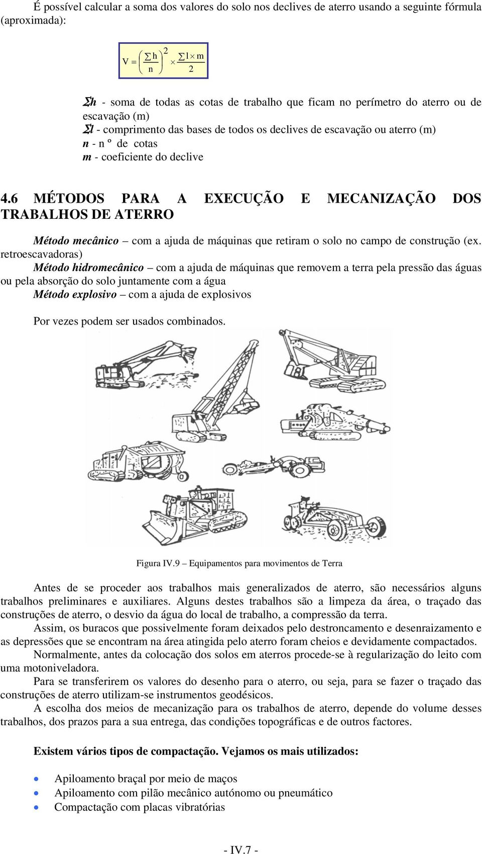 6 MÉTODOS PARA A EXECUÇÃO E MECANIZAÇÃO DOS TRABALHOS DE ATERRO Método mecânico com a ajuda de máquinas que retiram o solo no campo de construção (ex.