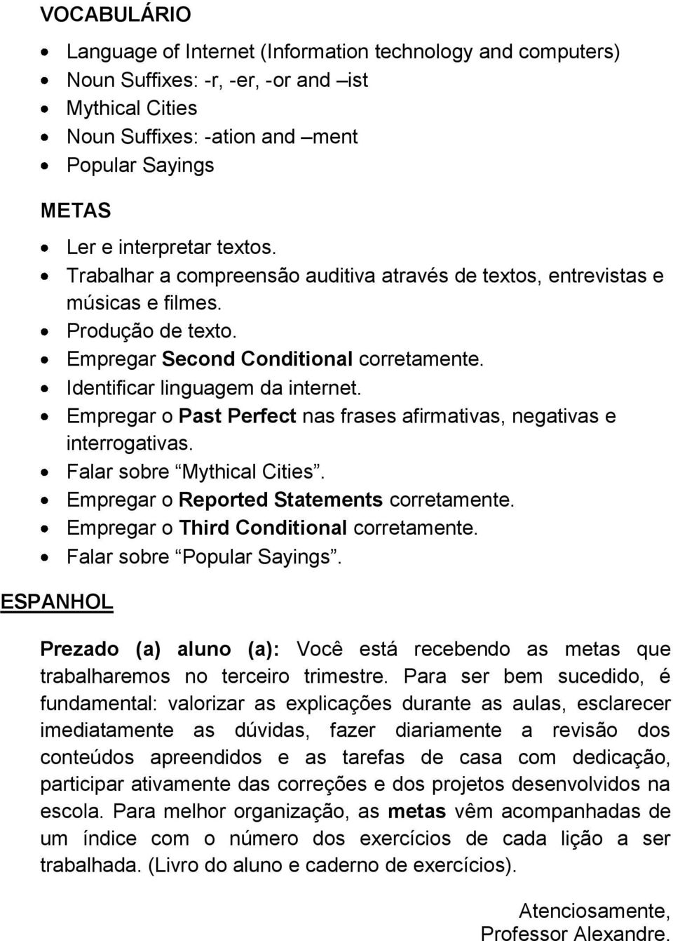 Empregar o Past Perfect nas frases afirmativas, negativas e interrogativas. Falar sobre Mythical Cities. Empregar o Reported Statements corretamente. Empregar o Third Conditional corretamente.