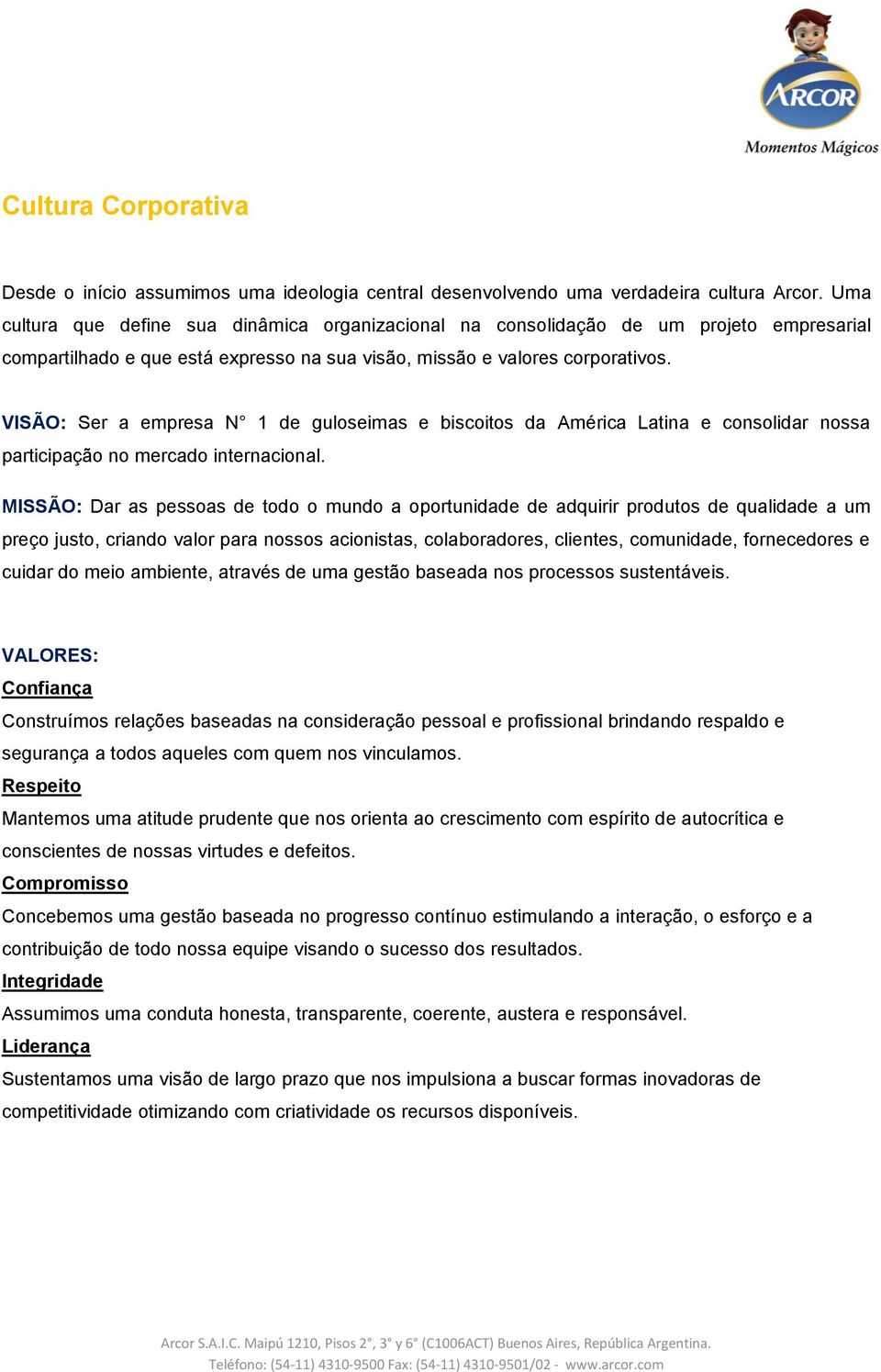 VISÃO: Ser a empresa N 1 de guloseimas e biscoitos da América Latina e consolidar nossa participação no mercado internacional.