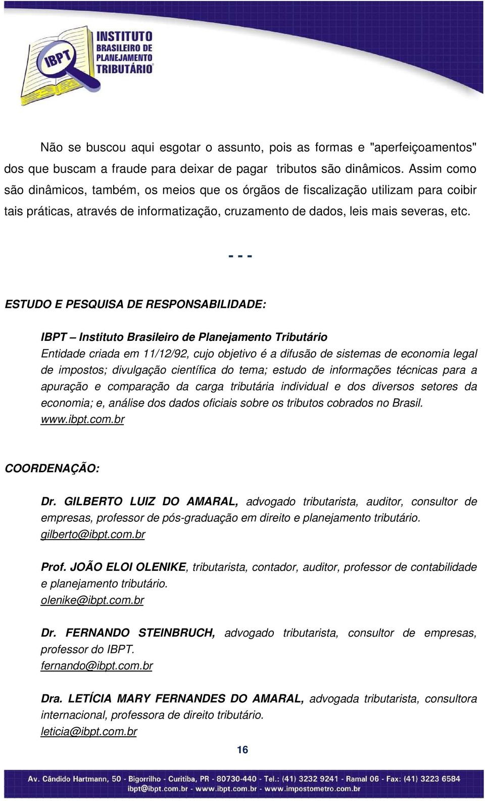 - - - ESTUDO E PESQUISA DE RESPONSABILIDADE: IBPT Instituto Brasileiro de Planejamento Tributário Entidade criada em 11/12/92, cujo objetivo é a difusão de sistemas de economia legal de impostos;