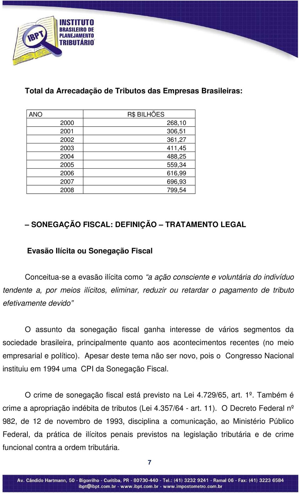 retardar o pagamento de tributo efetivamente devido O assunto da sonegação fiscal ganha interesse de vários segmentos da sociedade brasileira, principalmente quanto aos acontecimentos recentes (no