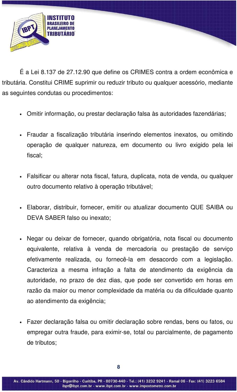 a fiscalização tributária inserindo elementos inexatos, ou omitindo operação de qualquer natureza, em documento ou livro exigido pela lei fiscal; Falsificar ou alterar nota fiscal, fatura, duplicata,