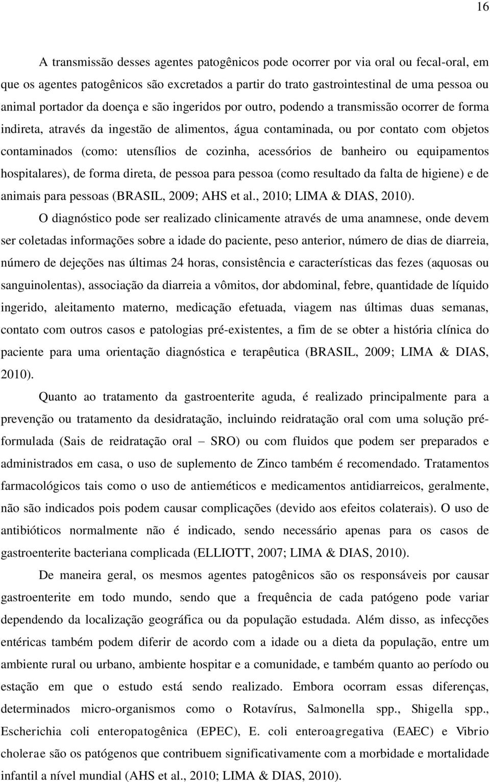 cozinha, acessórios de banheiro ou equipamentos hospitalares), de forma direta, de pessoa para pessoa (como resultado da falta de higiene) e de animais para pessoas (BRASIL, 2009; AHS et al.