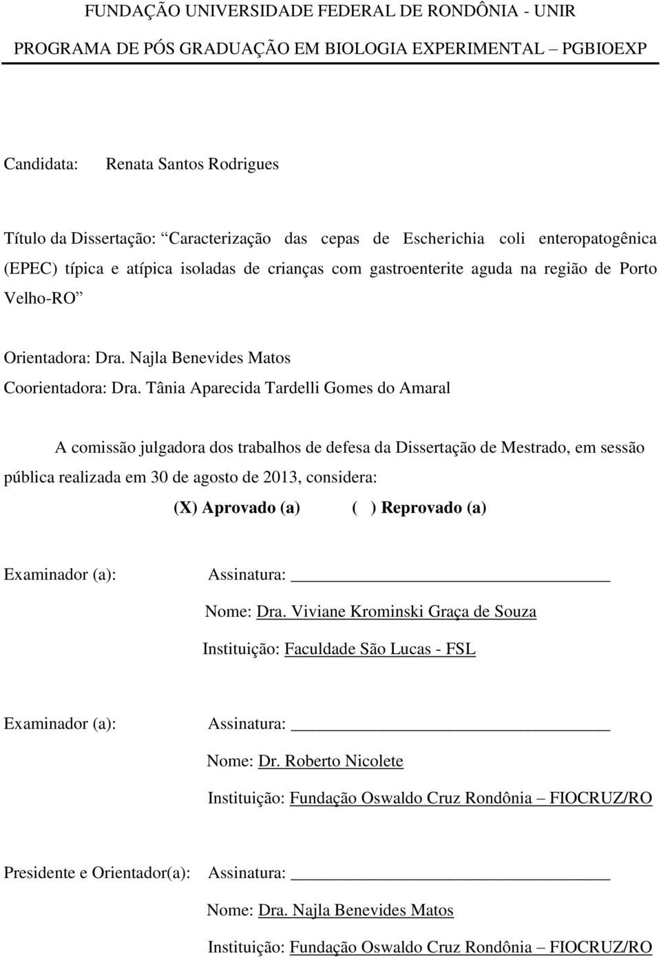 Tânia Aparecida Tardelli Gomes do Amaral A comissão julgadora dos trabalhos de defesa da Dissertação de Mestrado, em sessão pública realizada em 30 de agosto de 2013, considera: (X) Aprovado (a) ( )