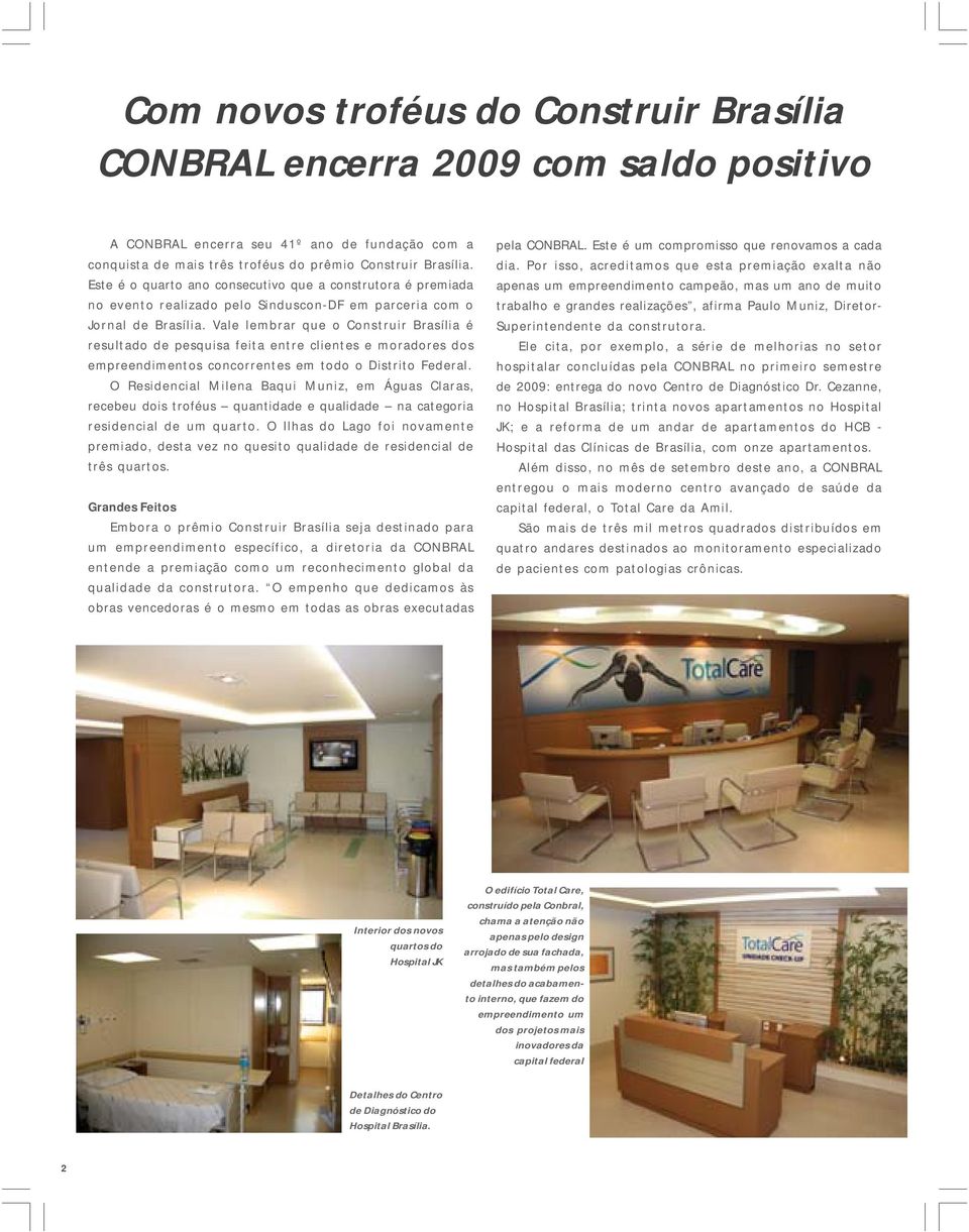 Vale lembrar que o Construir Brasília é resultado de pesquisa feita entre clientes e moradores dos empreendimentos concorrentes em todo o Distrito Federal.