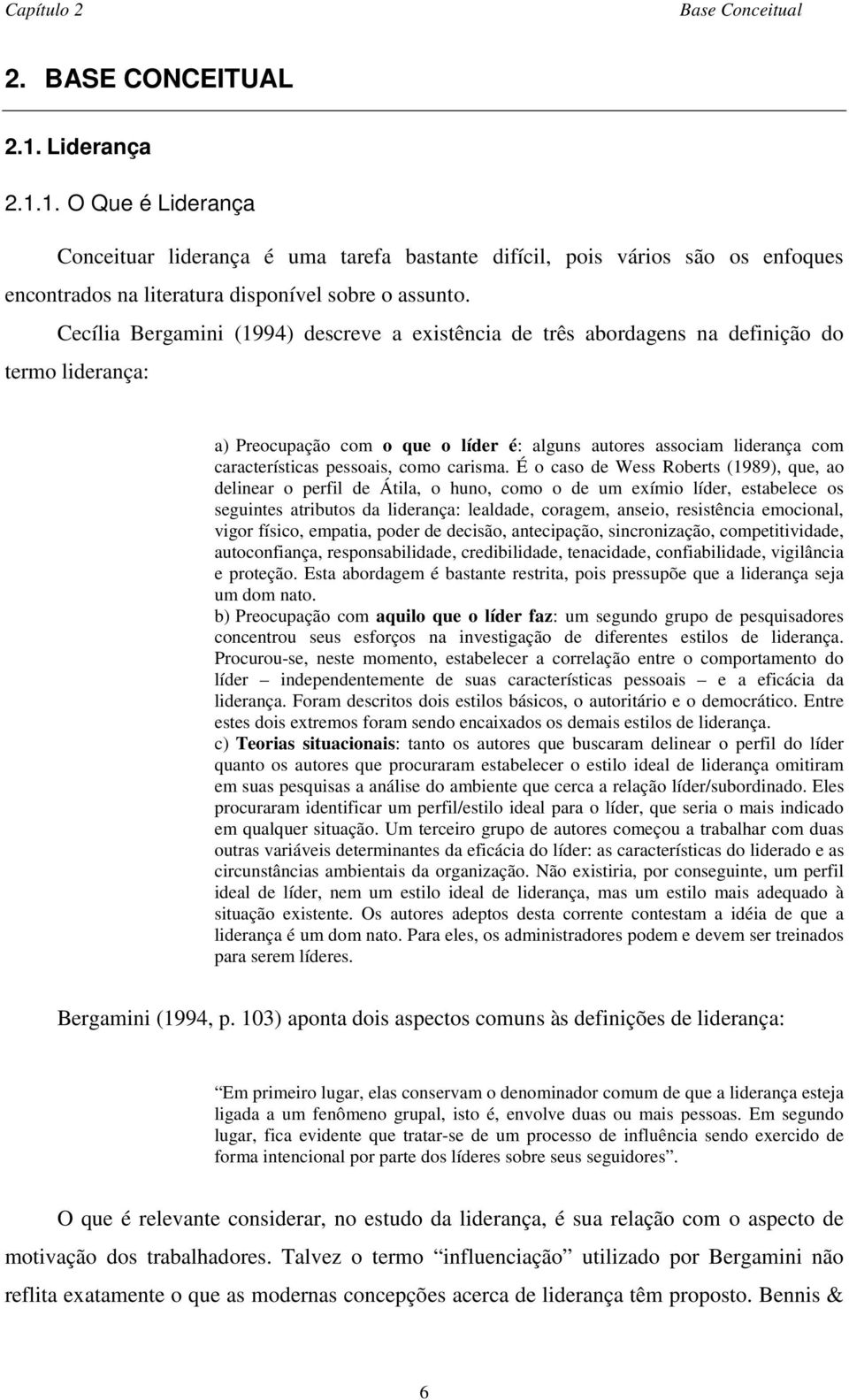 Cecília Bergamini (1994) descreve a existência de três abordagens na definição do termo liderança: a) Preocupação com o que o líder é: alguns autores associam liderança com características pessoais,