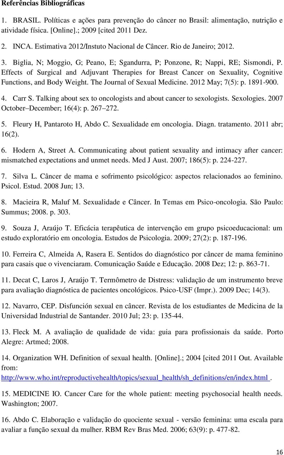 Effects of Surgical and Adjuvant Therapies for Breast Cancer on Sexuality, Cognitive Functions, and Body Weight. The Journal of Sexual Medicine. 2012 May; 7(5): p. 1891-900. 4. Carr S.