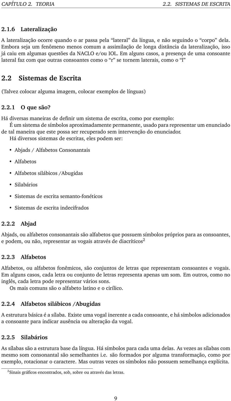 Em alguns casos, a presença de uma consoante lateral faz com que outras consoantes como o r se tornem laterais, como o l 2.