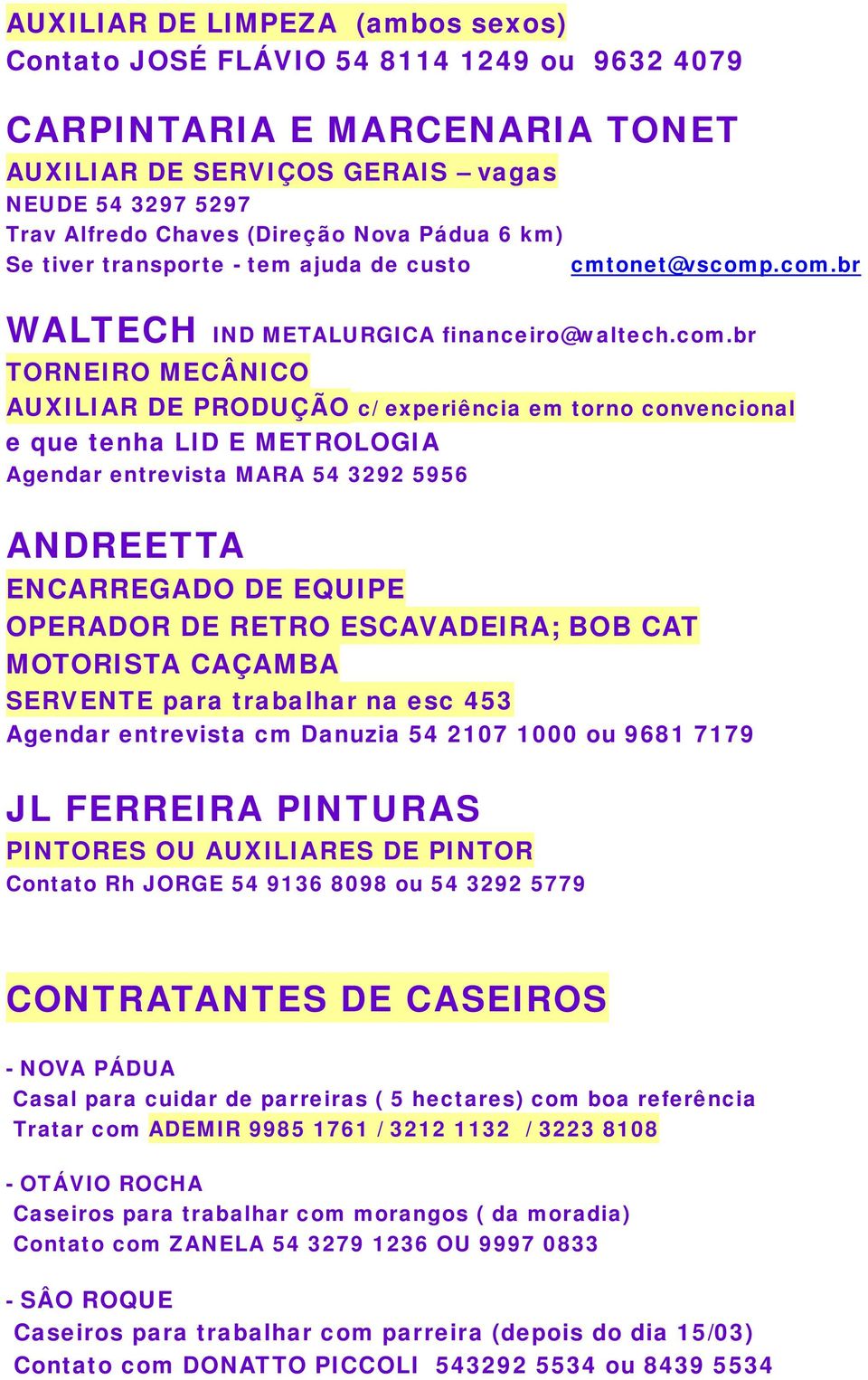 .com.br WALTECH IND METALURGICA financeiro@waltech.com.br TORNEIRO MECÂNICO AUXILIAR DE PRODUÇÃO c/ experiência em torno convencional e que tenha LID E METROLOGIA Agendar entrevista MARA 54 3292 5956