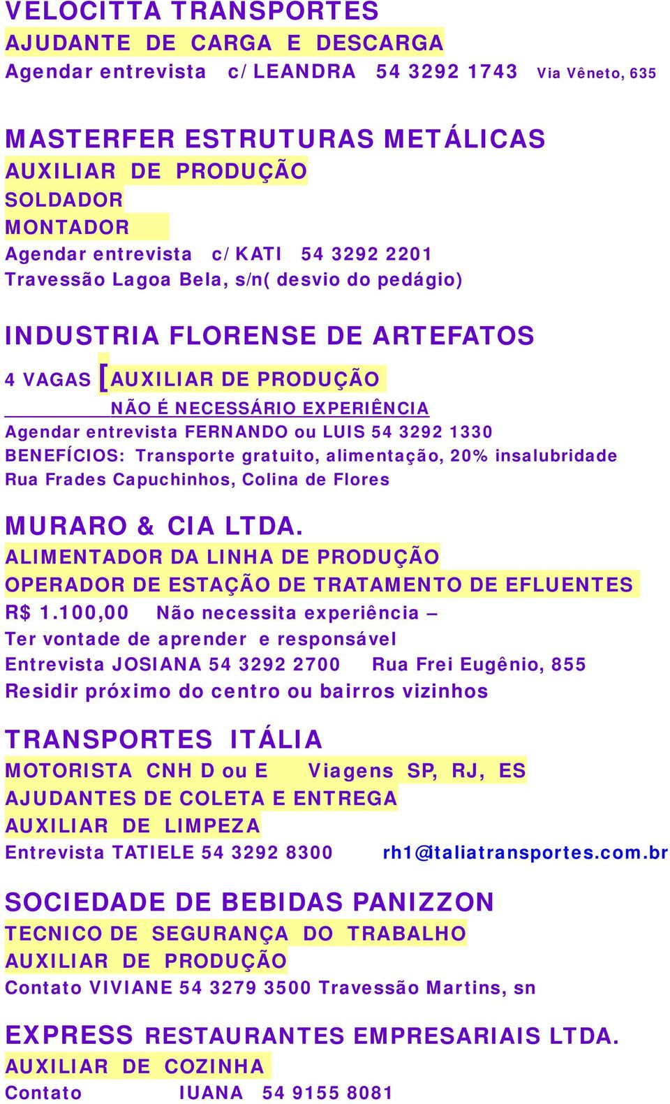 3292 1330 BENEFÍCIOS: Transporte gratuito, alimentação, 20% insalubridade Rua Frades Capuchinhos, Colina de Flores MURARO & CIA LTDA.