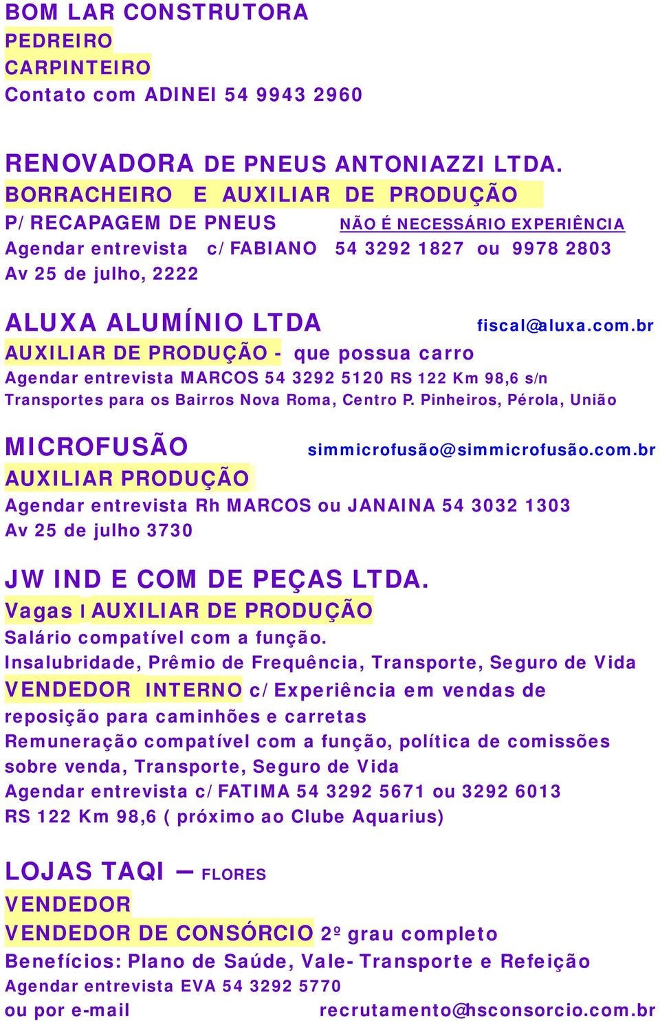 br AUXILIAR DE PRODUÇÃO - que possua carro Agendar entrevista MARCOS 54 3292 5120 RS 122 Km 98,6 s/n Transportes para os Bairros Nova Roma, Centro P.