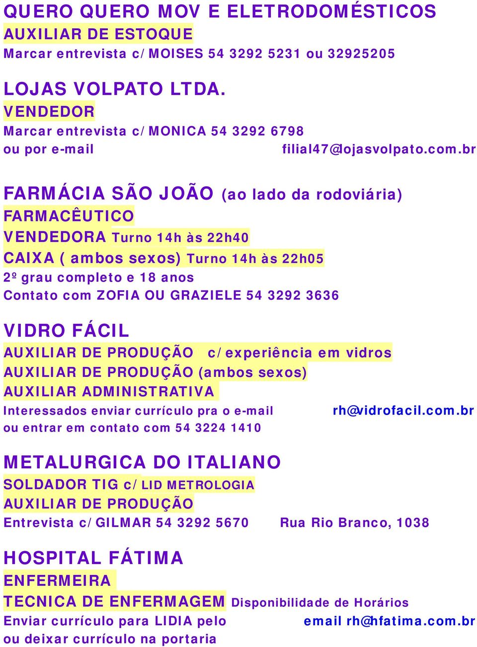 br FARMÁCIA SÃO JOÃO (ao lado da rodoviária) FARMACÊUTICO VENDEDORA Turno 14h às 22h40 CAIXA ( ambos sexos) Turno 14h às 22h05 2º grau completo e 18 anos Contato com ZOFIA OU GRAZIELE 54 3292 3636