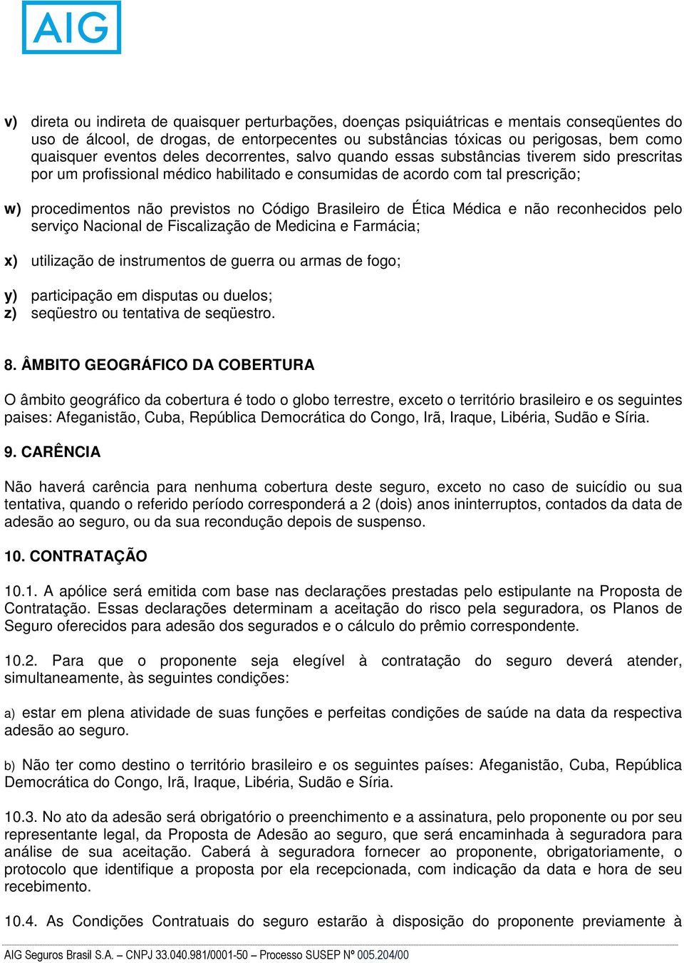 Código Brasileiro de Ética Médica e não reconhecidos pelo serviço Nacional de Fiscalização de Medicina e Farmácia; x) utilização de instrumentos de guerra ou armas de fogo; y) participação em