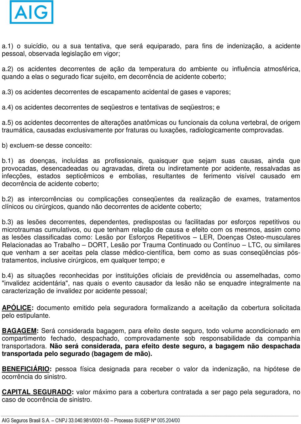 3) os acidentes decorrentes de escapamento acidental de gases e vapores; a.4) os acidentes decorrentes de seqüestros e tentativas de seqüestros; e a.