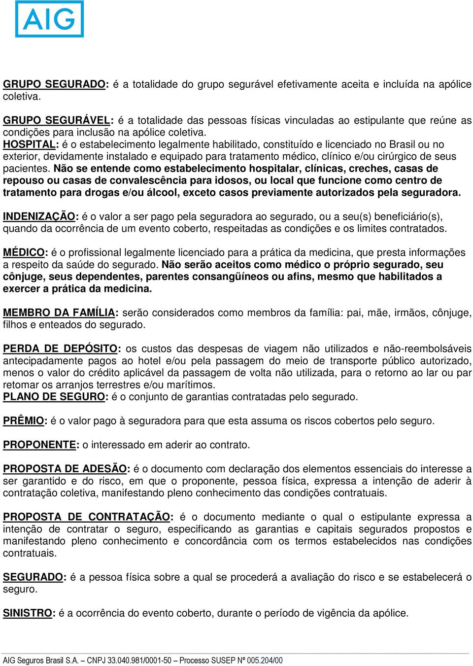 HOSPITAL: é o estabelecimento legalmente habilitado, constituído e licenciado no Brasil ou no exterior, devidamente instalado e equipado para tratamento médico, clínico e/ou cirúrgico de seus