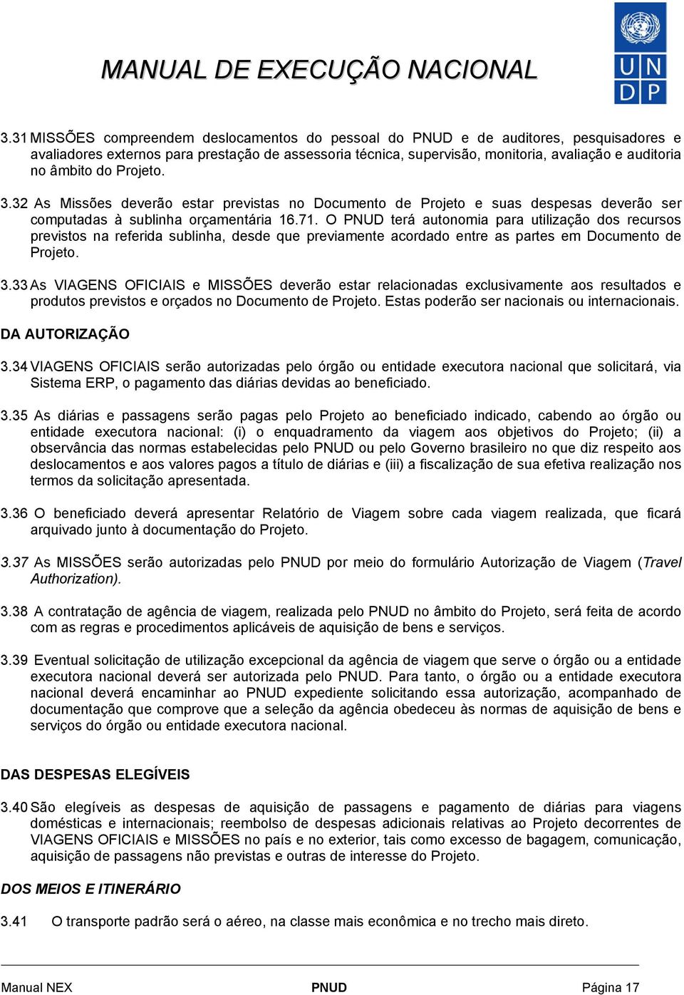 O PNUD terá autonomia para utilização dos recursos previstos na referida sublinha, desde que previamente acordado entre as partes em Documento de Projeto. 3.