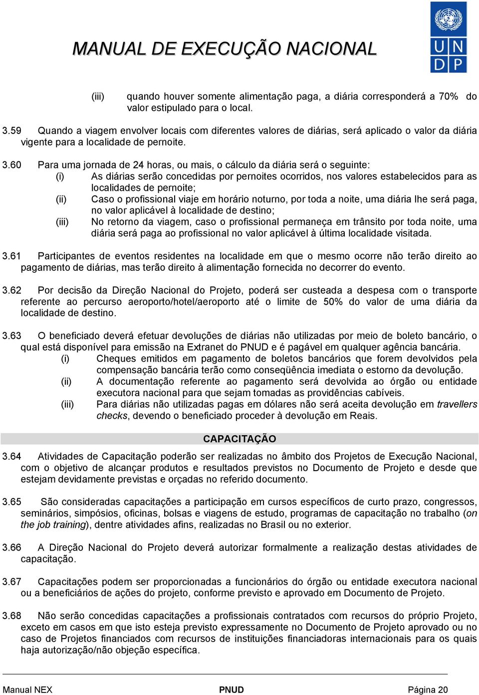 60 Para uma jornada de 24 horas, ou mais, o cálculo da diária será o seguinte: (i) As diárias serão concedidas por pernoites ocorridos, nos valores estabelecidos para as localidades de pernoite; (ii)