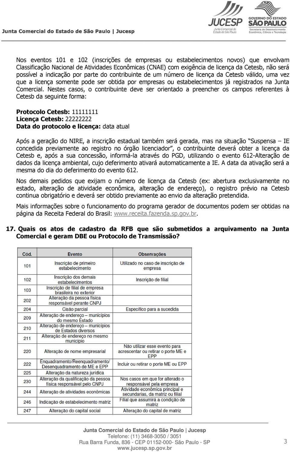 Nestes casos, o contribuinte deve ser orientado a preencher os campos referentes à Cetesb da seguinte forma: Protocolo Cetesb: 11111111 Licença Cetesb: 22222222 Data do protocolo e licença: data