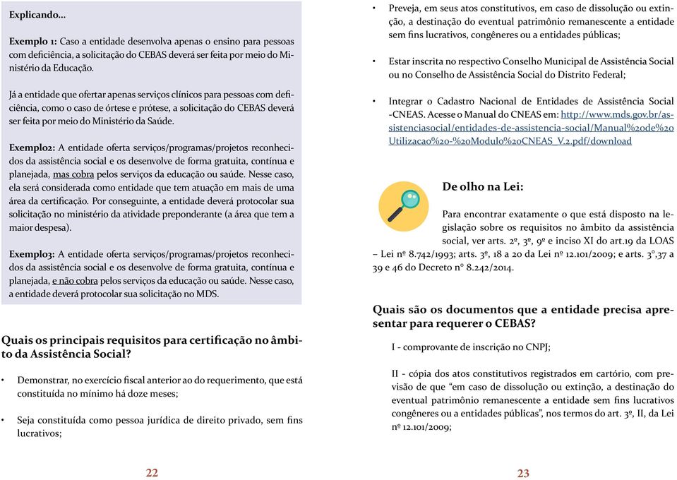 Exemplo2: A entidade oferta serviços/programas/projetos reconhecidos da assistência social e os desenvolve de forma gratuita, contínua e planejada, mas cobra pelos serviços da educação ou saúde.