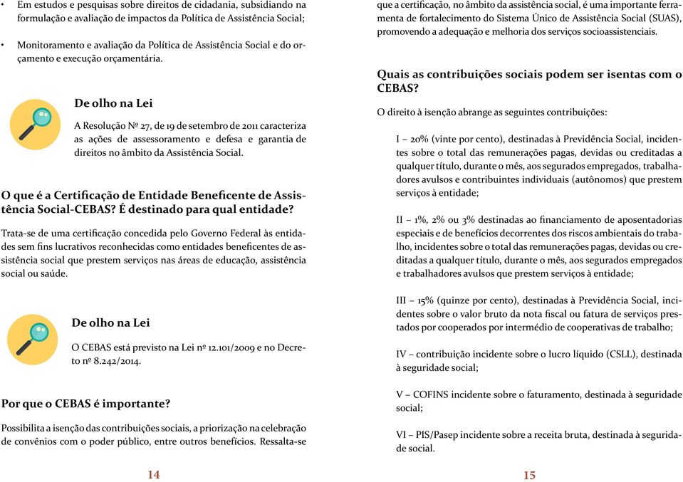 De olho na Lei A Resolução Nº 27, de 19 de setembro de 2011 caracteriza as ações de assessoramento e defesa e garantia de direitos no âmbito da Assistência Social.