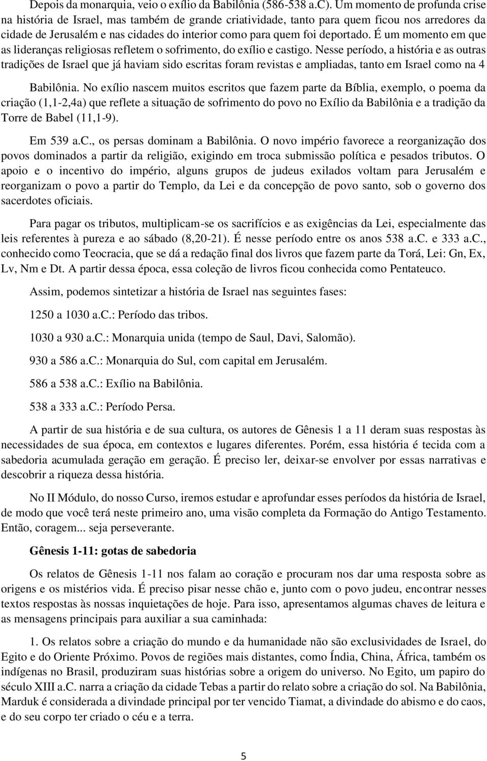 deportado. É um momento em que as lideranças religiosas refletem o sofrimento, do exílio e castigo.