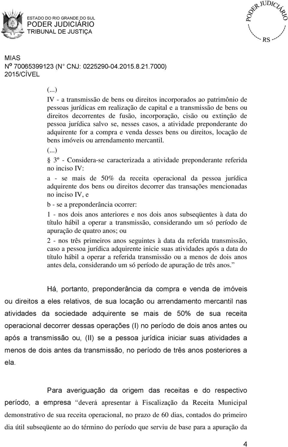 ..) 3º - Considera-se caracterizada a atividade preponderante referida no inciso IV: a - se mais de 50% da receita operacional da pessoa jurídica adquirente dos bens ou direitos decorrer das