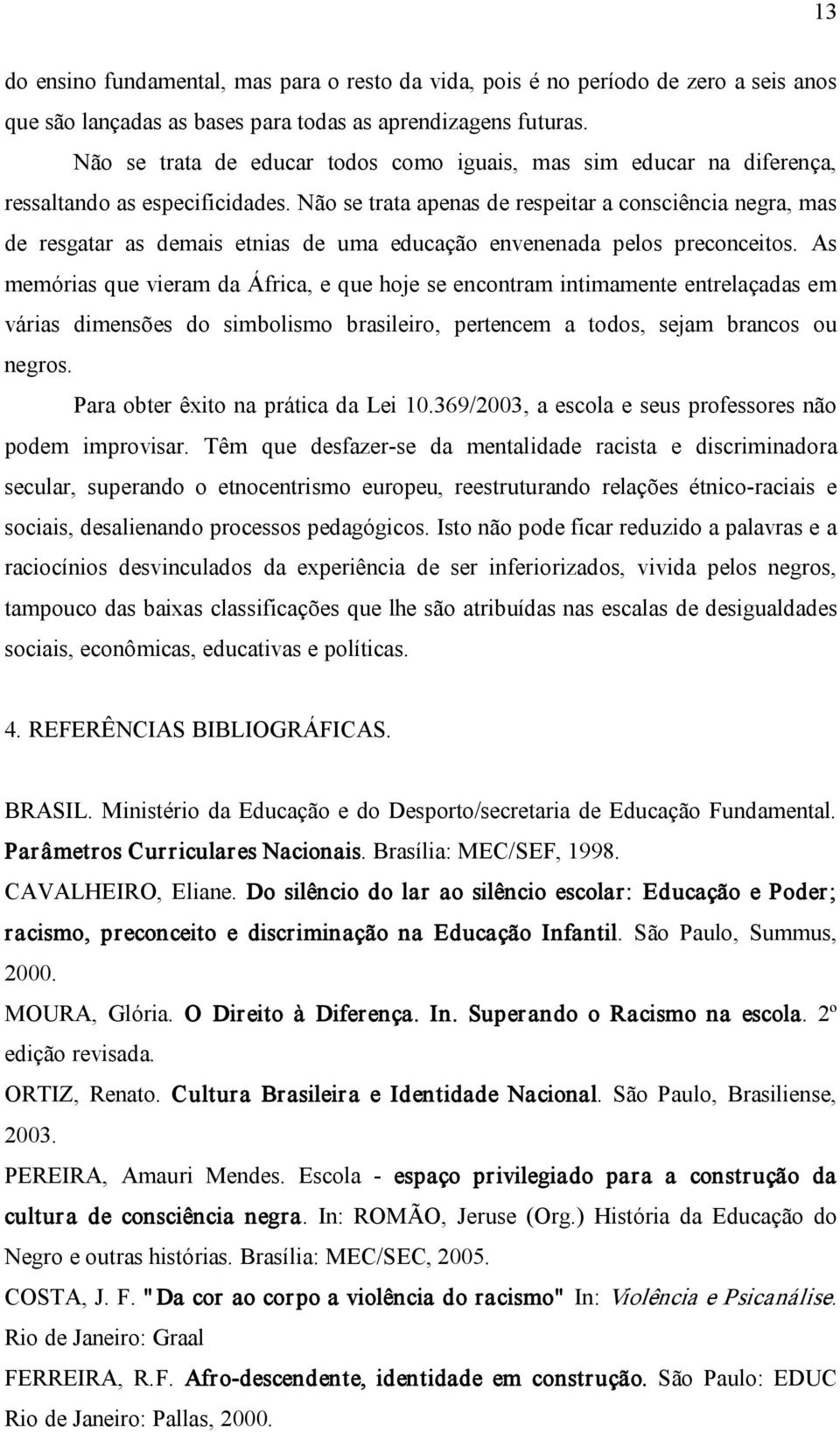 Não se trata apenas de respeitar a consciência negra, mas de resgatar as demais etnias de uma educação envenenada pelos preconceitos.