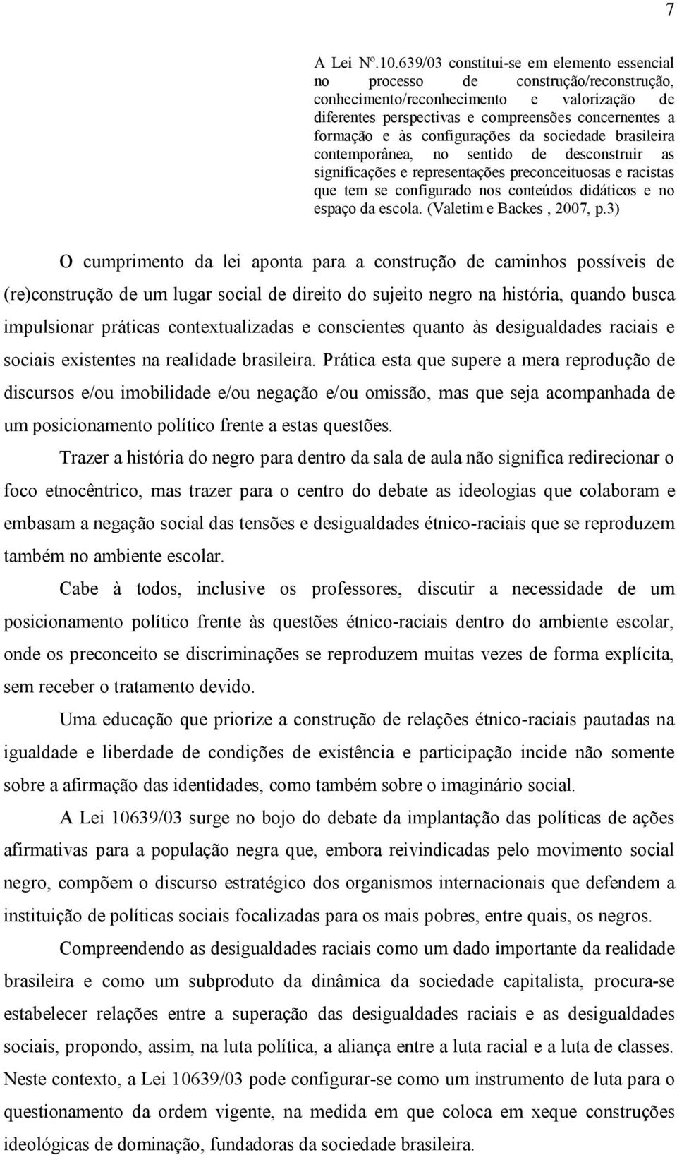 configurações da sociedade brasileira contemporânea, no sentido de desconstruir as significações e representações preconceituosas e racistas que tem se configurado nos conteúdos didáticos e no espaço