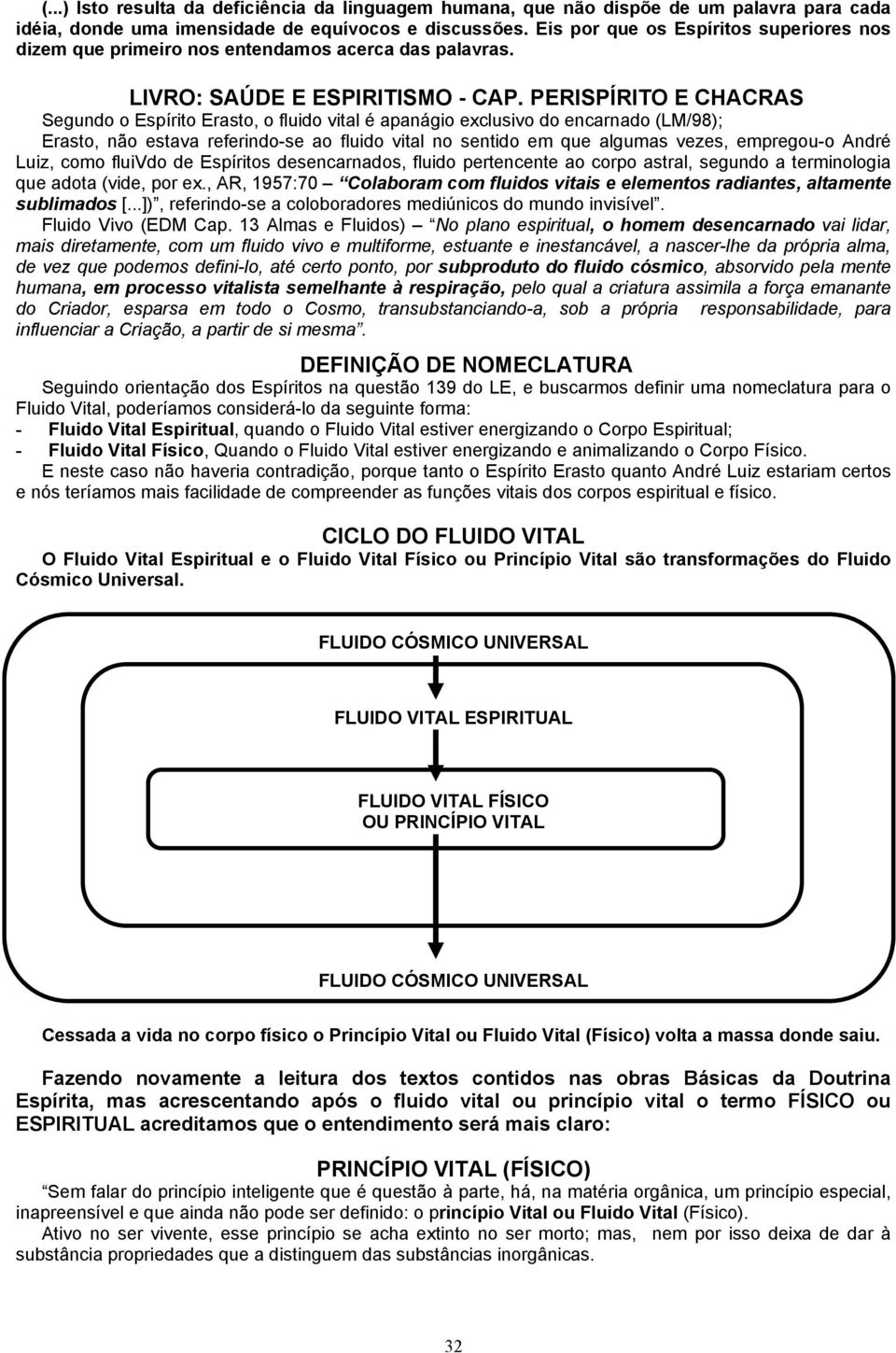 PERISPÍRITO E CHACRAS Segundo o Espírito Erasto, o fluido vital é apanágio exclusivo do encarnado (LM/98); Erasto, não estava referindo-se ao fluido vital no sentido em que algumas vezes, empregou-o