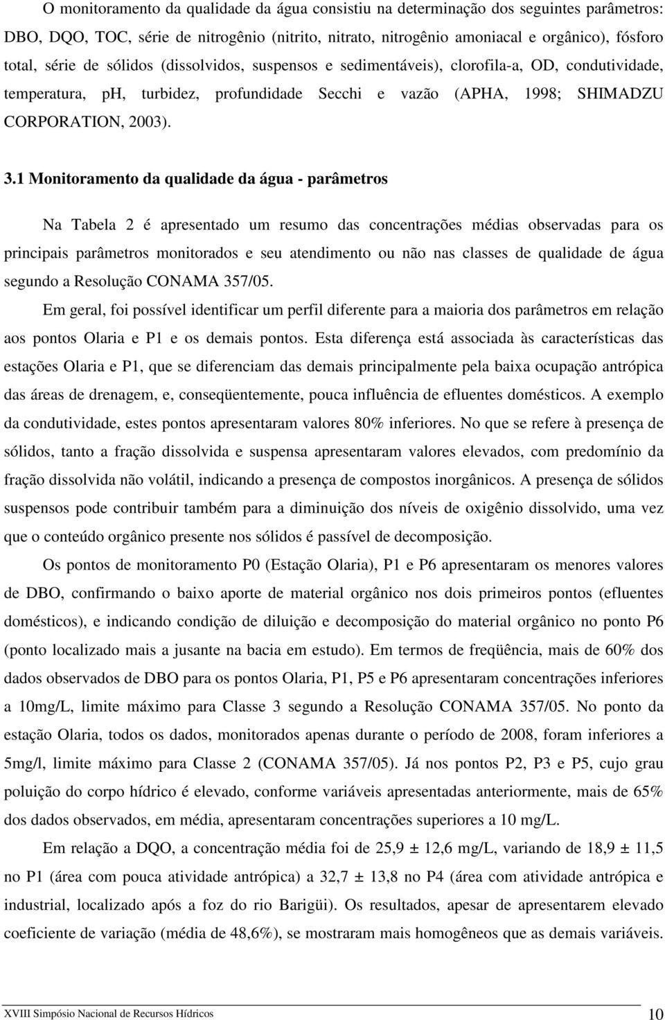 1 Monitoramento da qualidade da água - parâmetros Na Tabela 2 é apresentado um resumo das concentrações médias observadas para os principais parâmetros monitorados e seu atendimento ou não nas