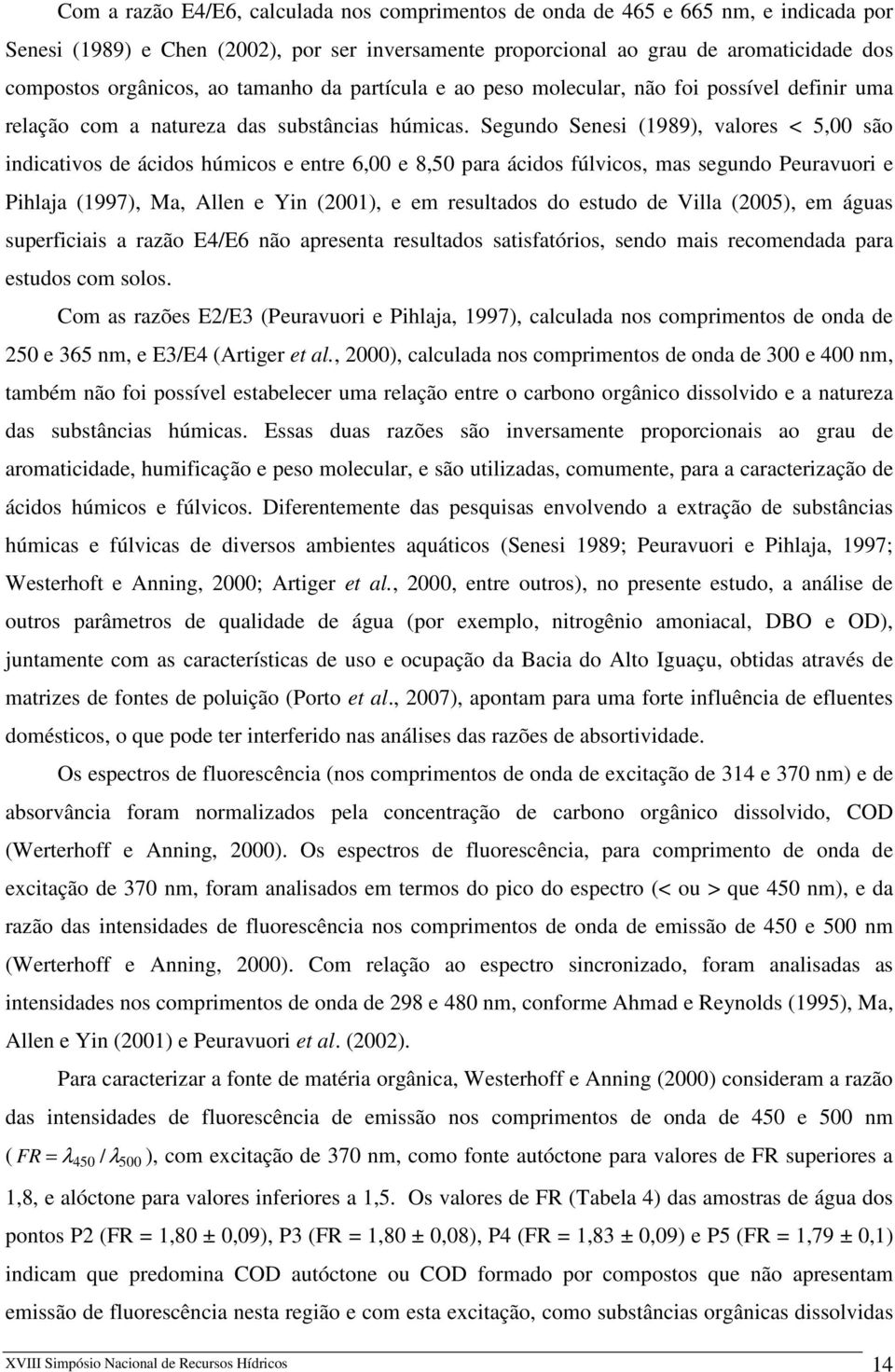 Segundo Senesi (1989), valores < 5,00 são indicativos de ácidos húmicos e entre 6,00 e 8,50 para ácidos fúlvicos, mas segundo Peuravuori e Pihlaja (1997), Ma, Allen e Yin (2001), e em resultados do