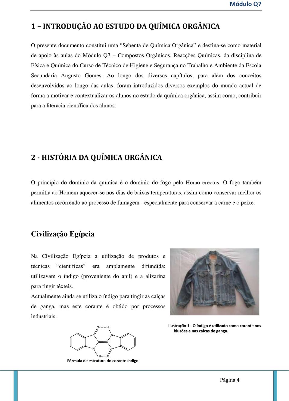 Ao longo dos diversos capítulos, para além dos conceitos desenvolvidos ao longo das aulas, foram introduzidos diversos exemplos do mundo actual de forma a motivar e contextualizar os alunos no estudo