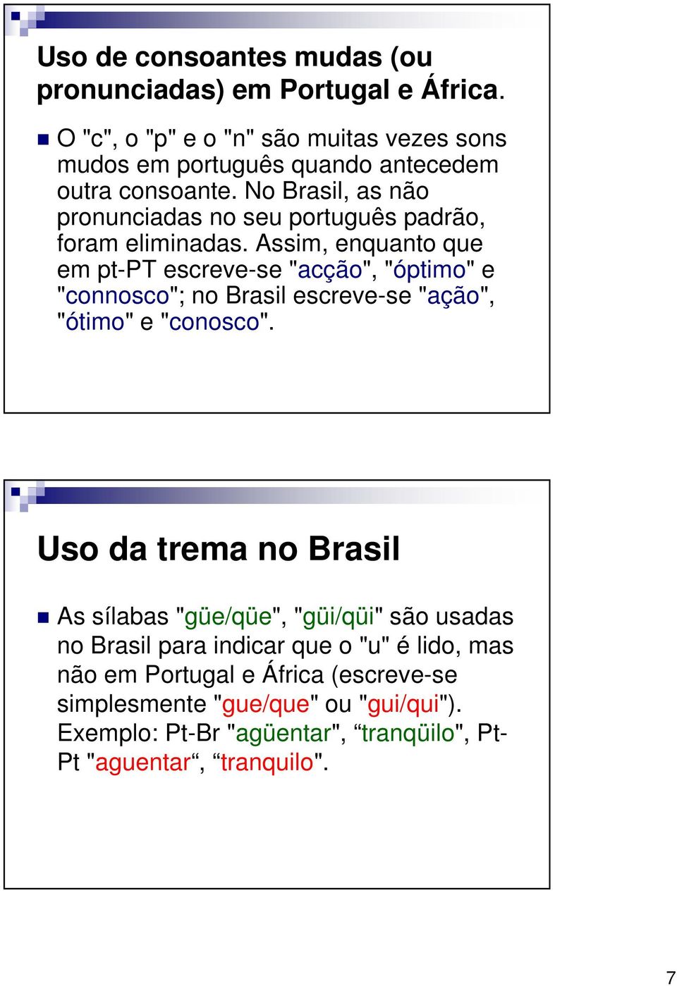 No Brasil, as não pronunciadas no seu português padrão, foram eliminadas.