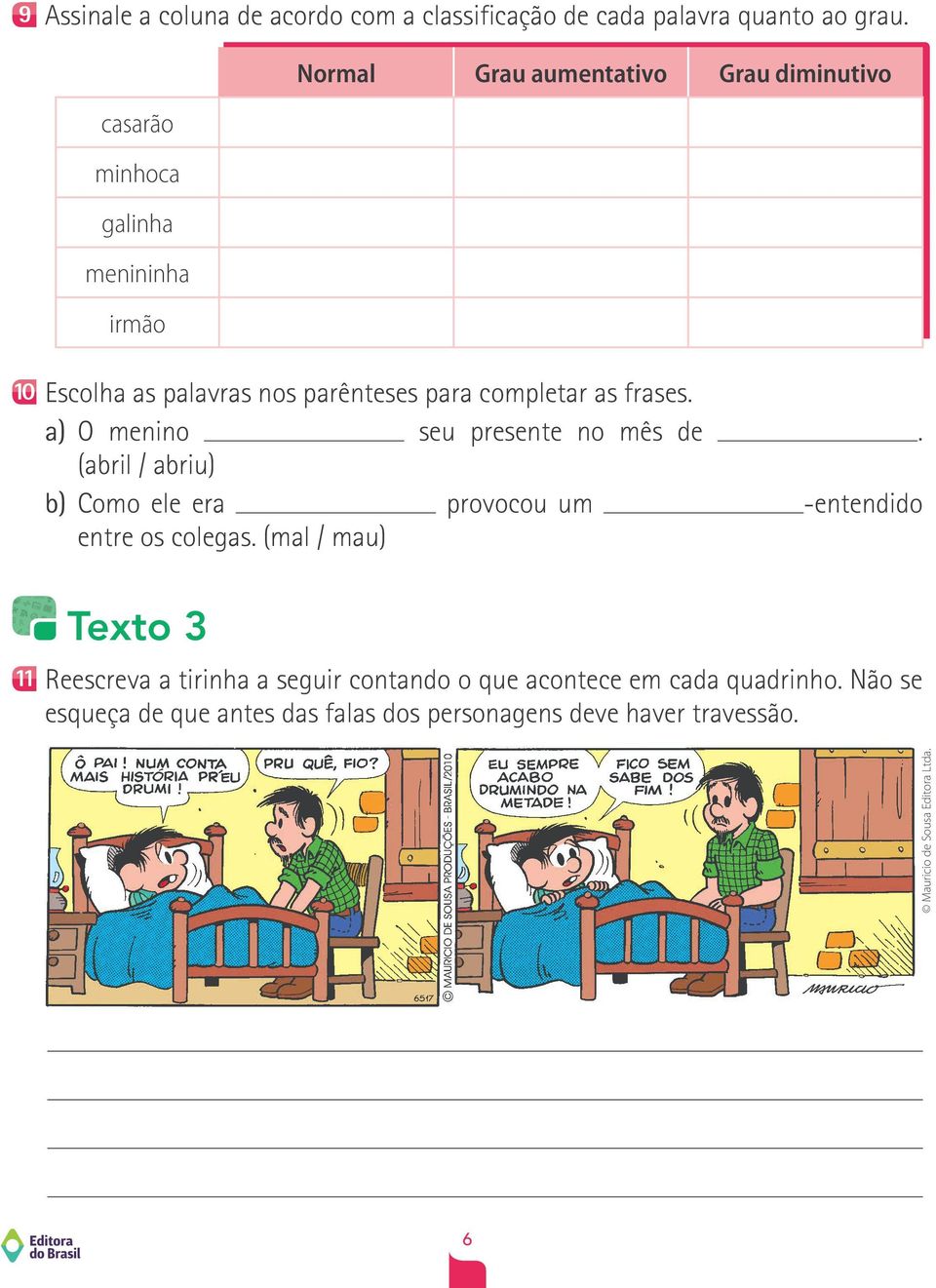 as frases. a) O menino seu presente no mês de. (abril / abriu) b) Como ele era provocou um -entendido entre os colegas.