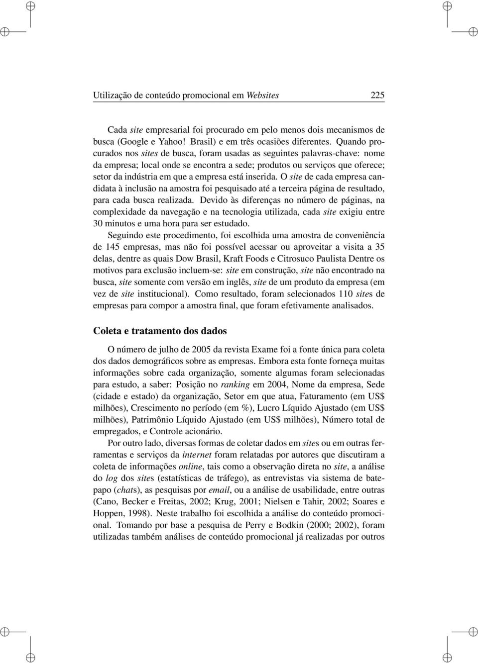 está inserida. O site de cada empresa candidata à inclusão na amostra foi pesquisado até a terceira página de resultado, para cada busca realizada.