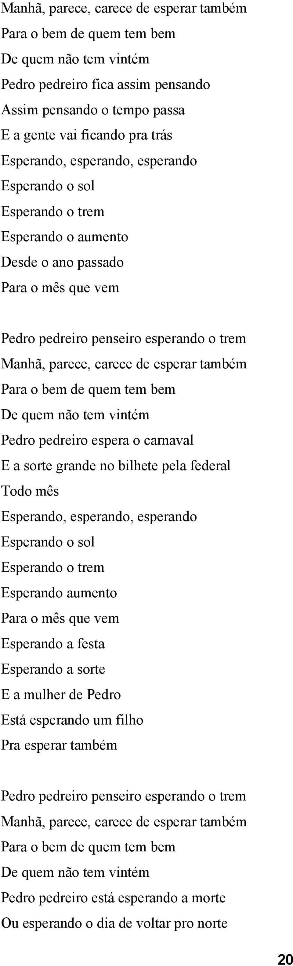 o bem de quem tem bem De quem não tem vintém Pedro pedreiro espera o carnaval E a sorte grande no bilhete pela federal Todo mês Esperando, esperando, esperando Esperando o sol Esperando o trem